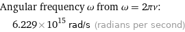 Angular frequency ω from ω = 2πν:  | 6.229×10^15 rad/s (radians per second)