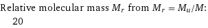 Relative molecular mass M_r from M_r = M_u/M:  | 20