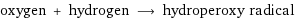 oxygen + hydrogen ⟶ hydroperoxy radical