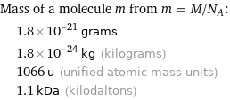 Mass of a molecule m from m = M/N_A:  | 1.8×10^-21 grams  | 1.8×10^-24 kg (kilograms)  | 1066 u (unified atomic mass units)  | 1.1 kDa (kilodaltons)