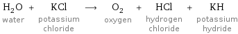 H_2O water + KCl potassium chloride ⟶ O_2 oxygen + HCl hydrogen chloride + KH potassium hydride