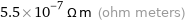 5.5×10^-7 Ω m (ohm meters)