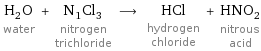 H_2O water + N_1Cl_3 nitrogen trichloride ⟶ HCl hydrogen chloride + HNO_2 nitrous acid