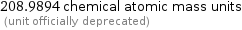 208.9894 chemical atomic mass units  (unit officially deprecated)