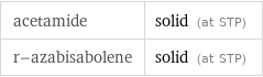 acetamide | solid (at STP) r-azabisabolene | solid (at STP)