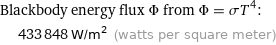 Blackbody energy flux Φ from Φ = σT^4:  | 433848 W/m^2 (watts per square meter)