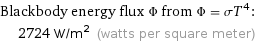 Blackbody energy flux Φ from Φ = σT^4:  | 2724 W/m^2 (watts per square meter)