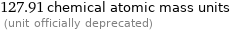 127.91 chemical atomic mass units  (unit officially deprecated)