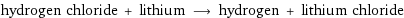 hydrogen chloride + lithium ⟶ hydrogen + lithium chloride