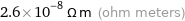2.6×10^-8 Ω m (ohm meters)