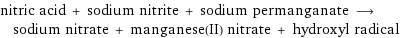 nitric acid + sodium nitrite + sodium permanganate ⟶ sodium nitrate + manganese(II) nitrate + hydroxyl radical