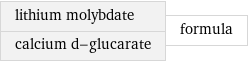 lithium molybdate calcium d-glucarate | formula