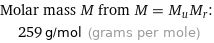 Molar mass M from M = M_uM_r:  | 259 g/mol (grams per mole)