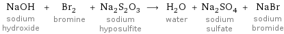 NaOH sodium hydroxide + Br_2 bromine + Na_2S_2O_3 sodium hyposulfite ⟶ H_2O water + Na_2SO_4 sodium sulfate + NaBr sodium bromide