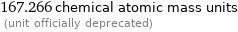 167.266 chemical atomic mass units  (unit officially deprecated)