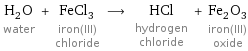 H_2O water + FeCl_3 iron(III) chloride ⟶ HCl hydrogen chloride + Fe_2O_3 iron(III) oxide