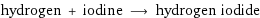 hydrogen + iodine ⟶ hydrogen iodide