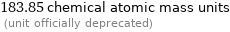 183.85 chemical atomic mass units  (unit officially deprecated)