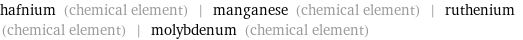 hafnium (chemical element) | manganese (chemical element) | ruthenium (chemical element) | molybdenum (chemical element)