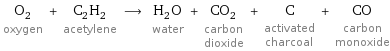 O_2 oxygen + C_2H_2 acetylene ⟶ H_2O water + CO_2 carbon dioxide + C activated charcoal + CO carbon monoxide