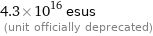 4.3×10^16 esus  (unit officially deprecated)