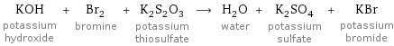 KOH potassium hydroxide + Br_2 bromine + K_2S_2O_3 potassium thiosulfate ⟶ H_2O water + K_2SO_4 potassium sulfate + KBr potassium bromide