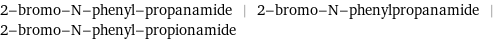 2-bromo-N-phenyl-propanamide | 2-bromo-N-phenylpropanamide | 2-bromo-N-phenyl-propionamide