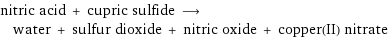 nitric acid + cupric sulfide ⟶ water + sulfur dioxide + nitric oxide + copper(II) nitrate