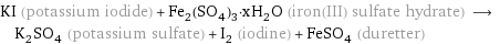 KI (potassium iodide) + Fe_2(SO_4)_3·xH_2O (iron(III) sulfate hydrate) ⟶ K_2SO_4 (potassium sulfate) + I_2 (iodine) + FeSO_4 (duretter)