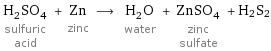 H_2SO_4 sulfuric acid + Zn zinc ⟶ H_2O water + ZnSO_4 zinc sulfate + H2S2