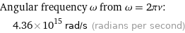 Angular frequency ω from ω = 2πν:  | 4.36×10^15 rad/s (radians per second)