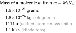 Mass of a molecule m from m = M/N_A:  | 1.8×10^-21 grams  | 1.8×10^-24 kg (kilograms)  | 1111 u (unified atomic mass units)  | 1.1 kDa (kilodaltons)