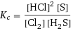 K_c = ([HCl]^2 [S])/([Cl2] [H2S])