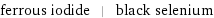 ferrous iodide | black selenium