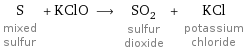 S mixed sulfur + KClO ⟶ SO_2 sulfur dioxide + KCl potassium chloride