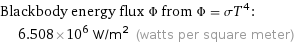 Blackbody energy flux Φ from Φ = σT^4:  | 6.508×10^6 W/m^2 (watts per square meter)