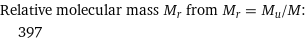 Relative molecular mass M_r from M_r = M_u/M:  | 397