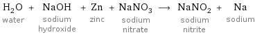 H_2O water + NaOH sodium hydroxide + Zn zinc + NaNO_3 sodium nitrate ⟶ NaNO_2 sodium nitrite + Na sodium