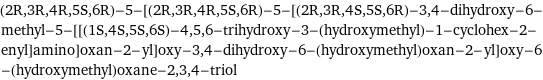 (2R, 3R, 4R, 5S, 6R)-5-[(2R, 3R, 4R, 5S, 6R)-5-[(2R, 3R, 4S, 5S, 6R)-3, 4-dihydroxy-6-methyl-5-[[(1S, 4S, 5S, 6S)-4, 5, 6-trihydroxy-3-(hydroxymethyl)-1-cyclohex-2-enyl]amino]oxan-2-yl]oxy-3, 4-dihydroxy-6-(hydroxymethyl)oxan-2-yl]oxy-6-(hydroxymethyl)oxane-2, 3, 4-triol