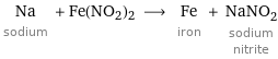 Na sodium + Fe(NO2)2 ⟶ Fe iron + NaNO_2 sodium nitrite