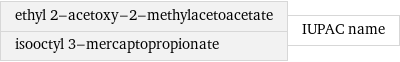 ethyl 2-acetoxy-2-methylacetoacetate isooctyl 3-mercaptopropionate | IUPAC name