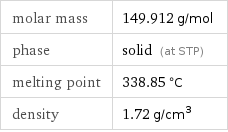 molar mass | 149.912 g/mol phase | solid (at STP) melting point | 338.85 °C density | 1.72 g/cm^3