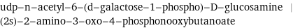 udp-n-acetyl-6-(d-galactose-1-phospho)-D-glucosamine | (2s)-2-amino-3-oxo-4-phosphonooxybutanoate