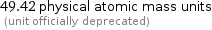 49.42 physical atomic mass units  (unit officially deprecated)