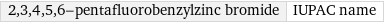 2, 3, 4, 5, 6-pentafluorobenzylzinc bromide | IUPAC name