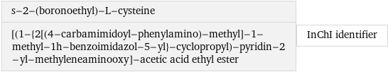 s-2-(boronoethyl)-L-cysteine [(1-{2[(4-carbamimidoyl-phenylamino)-methyl]-1-methyl-1h-benzoimidazol-5-yl}-cyclopropyl)-pyridin-2-yl-methyleneaminooxy]-acetic acid ethyl ester | InChI identifier