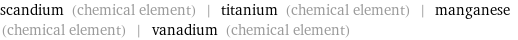 scandium (chemical element) | titanium (chemical element) | manganese (chemical element) | vanadium (chemical element)