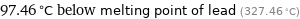 97.46 °C below melting point of lead (327.46 °C)