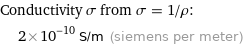 Conductivity σ from σ = 1/ρ:  | 2×10^-10 S/m (siemens per meter)