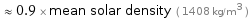  ≈ 0.9 × mean solar density ( 1408 kg/m^3 )